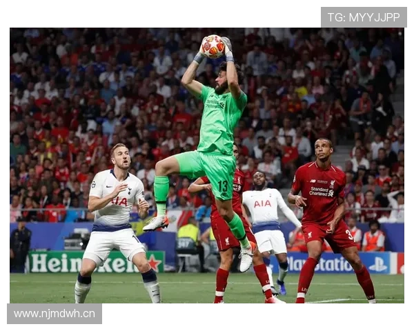 阿利松:2019欧冠冠军赛季门线统治力的巅峰之作 阿利松:2019欧冠冠军赛季门线统治力的巅峰之作